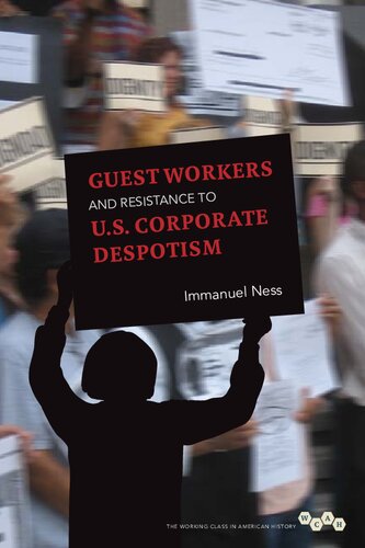 Guest Workers And Resistance To Us Corporate Despotism 1st Edition Immanuel Ness