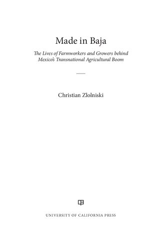 Made In Baja The Lives Of Farmworkers And Growers Behind Mexicos Transnational Agricultural Boom 1st Edition Christian Zlolniski