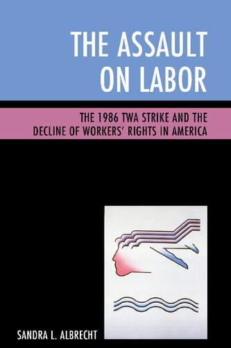 The Assault On Labor The 1986 Twa Strike And The Decline Of Workers Rights In America Sandra L Albrecht