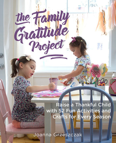 Family Gratitude Project Raise A Thankful Child With 52 Fun Activities And Crafts For Every Season Joanna Grzeszczak