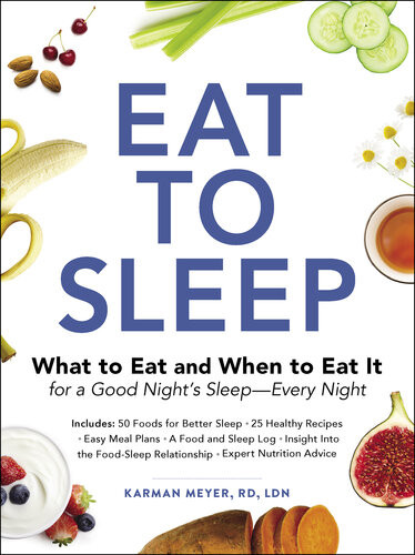 Eat To Sleep What To Eat And When To Eat It For A Good Nights Sleepevery Night Karman Meyer