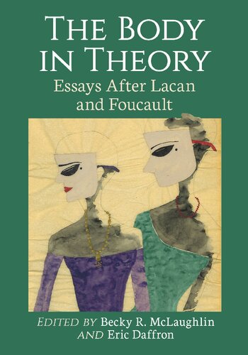 The Body In Theory Essays After Lacan And Foucault Becky R Mclaughlin Editor