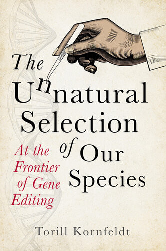The Unnatural Selection Of Our Species At The Frontier Of Gene Editing Torill Kornfeldt