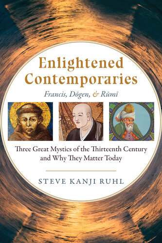 Enlightened Contemporaries Francis Dgen And Rm Three Great Mystics Of The Thirteenth Century And Why They Matter Today Steve Kanji Ruhl