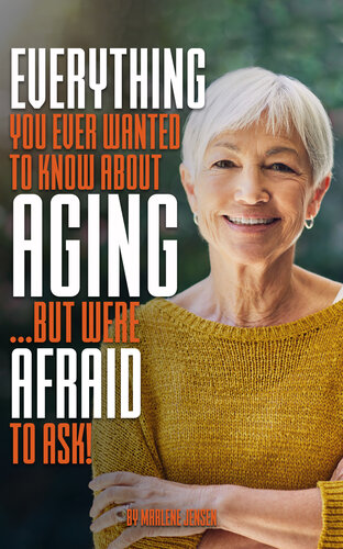 Everything You Ever Wanted To Know About Aging But Were Afraid To Ask Marlene Jensen