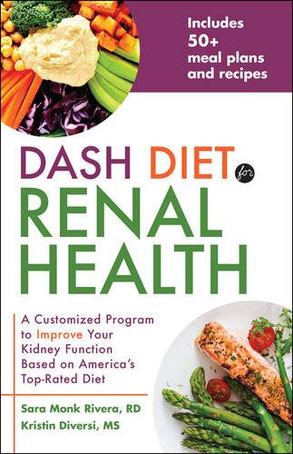 Dash Diet For Renal Health A Customized Program To Improve Your Kidney Function Based On Americas Top Rated Diet Sara Monk Rivera Kristin Diversi