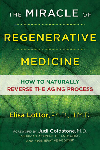 The Miracle Of Regenerative Medicine How To Naturally Reverse The Aging Process Elisa Lottor Judi Goldstone