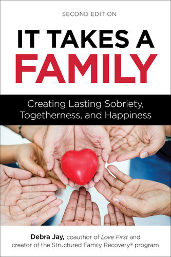 It Takes A Family Creating Lasting Sobriety Togetherness And Happiness 2nd Edition Debra Jay