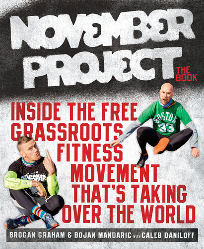 November Project The Book Inside The Free Grassroots Fitness Movement Thats Taking Over The World Brogan Graham