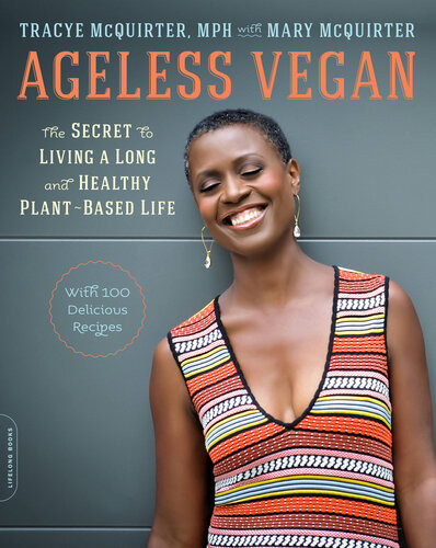 Ageless Vegan The Secret To Living A Long And Healthy Plantbased Life First Edition Tracye Lynn Mcquirter Mary Mcquirter