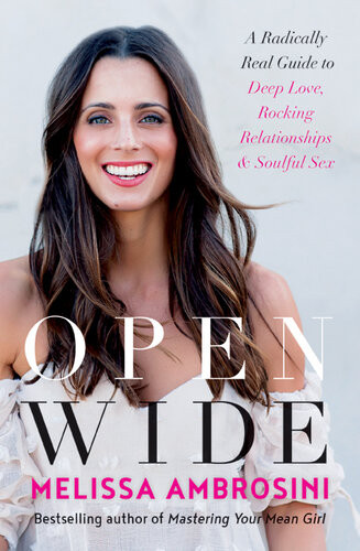 Open Wide A Radically Real Guide To Deep Love Rocking Relationships And Soulful Sex Melissa Ambrosini