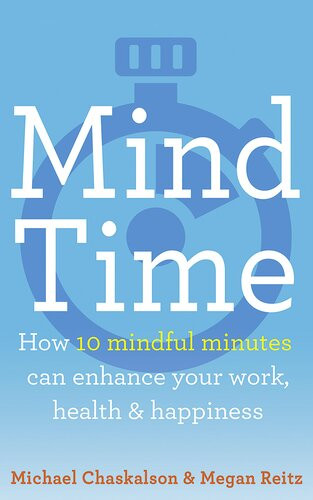 Mind Time How 10 Mindful Minutes Can Enhance Your Work Health Happiness Michael Chaskalson Megan Reitz