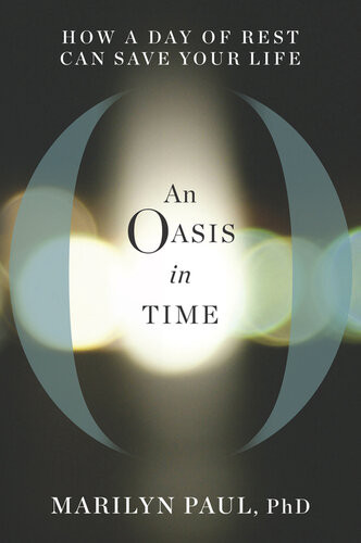 An Oasis In Time How A Day Of Rest Can Save Your Life Marilyn Paul