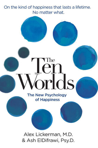 The Ten Worlds The New Psychology Of Happiness Ash Eldifrawi Alex Lickerman