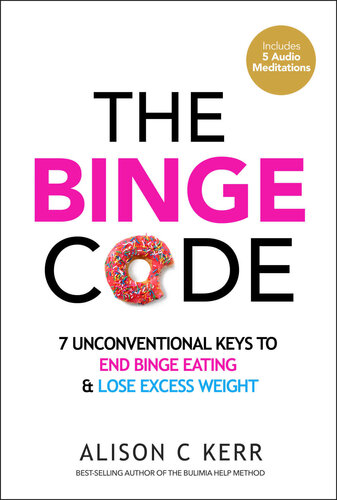 The Binge Code 7 Unconventional Keys To End Binge Eating And Lose Excess Weight Bonus Audios 1st Edition Alison Kerr