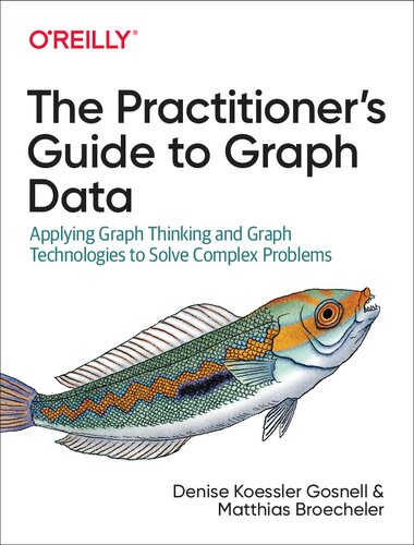 The Practitioners Guide To Graph Data Applying Graph Thinking And Graph Technologies To Solve Complex Problems 1st Edition Denise Koessler Gosnell