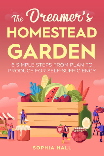 The Dreamers Homestead Garden 6 Simple Steps From Plan To Produce For Selfsufficiency Hall