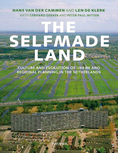 The Selfmade Land Culture And Evolution Of Urban And Regional Planning In The Netherlands Hans Van Der Cammen L A De Klerk Gerhard Dekker Peter Paul Witsen