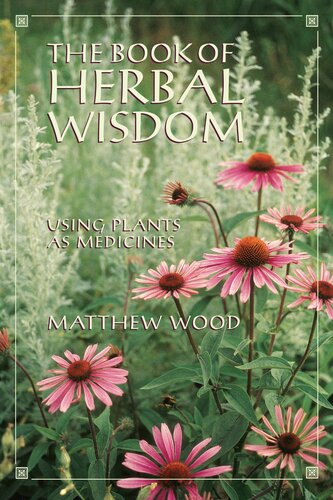 The Book Of Herbal Wisdom Using Plants As Medicines Matthew Wood