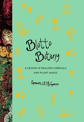 Blotto Botany A Lesson In Healing Cordials And Plant Magic Illustrated Spencre Lr Mcgowan