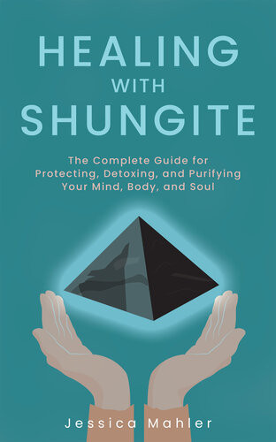 Healing With Shungite The Complete Guide For Protecting Detoxing And Purifying Your Mind Body And Soul Jessica Mahler