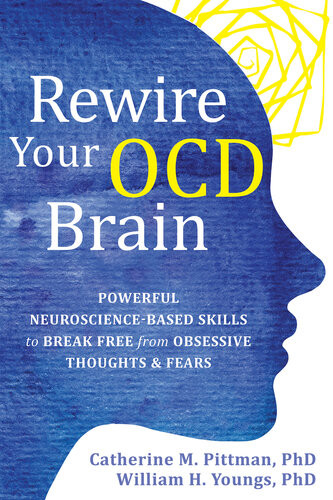 Rewire Your Ocd Brain Powerful Neurosciencebased Skills To Break Free From Obsessive Thoughts Fears Catherine M Pittman William H Youngs William H Youngs Catherine M Pittman
