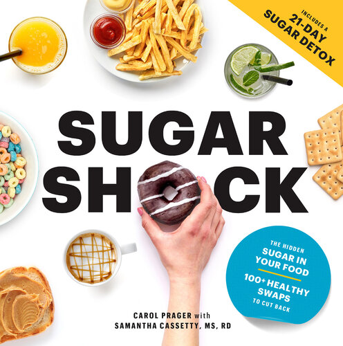Sugar Shock The Hidden Sugar In Your Food And 100 Smart Swaps To Cut Back Carol Prager Samantha Cassetty