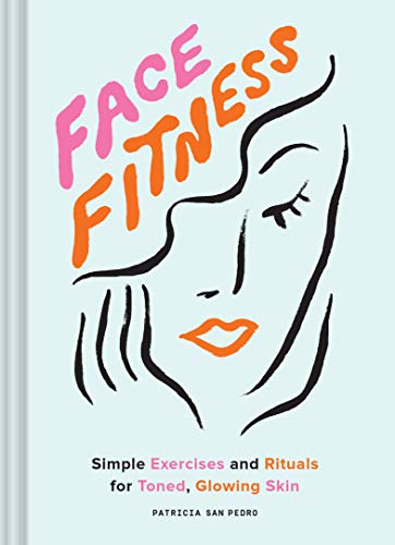 Face Fitness Simple Exercises And Rituals For Toned Glowing Skin Illustrated San Pedro