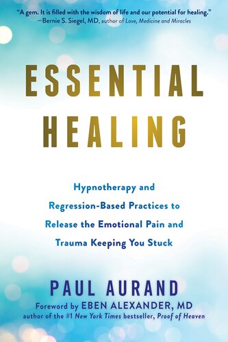 Essential Healing Hypnotherapy And Regressionbased Practices To Release The Emotional Pain And Trauma Keeping You Stuck Paul Aurand