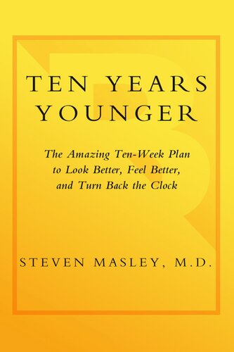 Ten Years Younger The Amazing Tenweek Plan To Look Better Feel Better And Turn Back The Clock Steven Masley