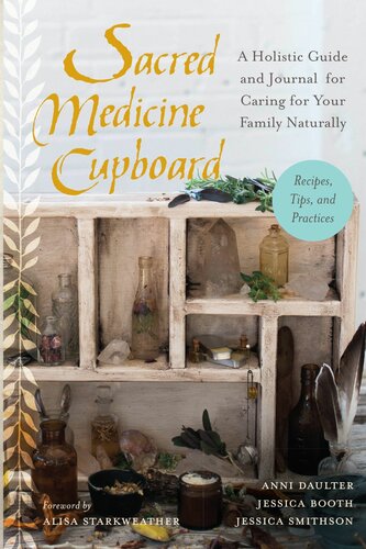 Sacred Medicine Cupboard A Holistic Guide And Journal For Caring For Your Family Naturally Anni Daulter Jessica Booth Jessica Smithson