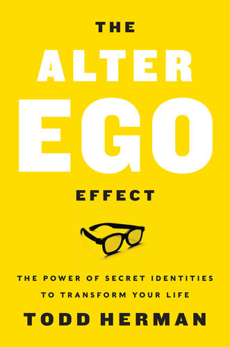 The Alter Ego Effect The Power Of Secret Identities To Transform Your Life Todd Herman