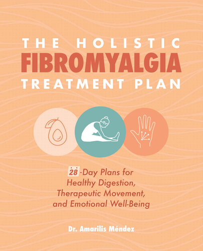 The Holistic Fibromyalgia Treatment Plan 28day Plans For Healthy Digestion Therapeutic Movement And Emotional Wellbeing Dr Amarilis Mndez