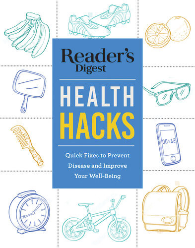 Readers Digest Everyday Health Hacks Quick Fixes To Prevent Disease And Improve Your Wellbeing Readers Digest Association