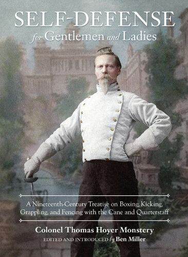 Selfdefense For Gentlemen And Ladies A Nineteenthcentury Treatise On Boxing Kicking Grappling And Fencing With The Cane And Quarterstaff Colonel Thomas Hoyer Monstery