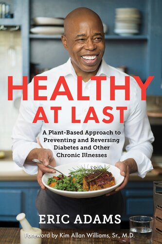 Healthy At Last A Plantbased Approach To Preventing And Reversing Diabetes And Other Chronic Illnesses First Edition Eric Adams