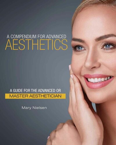 A Compendium For Advanced Aesthetics A Guide For The Advanced Or Master Aesthetician 1st Edition Mary Nielsen