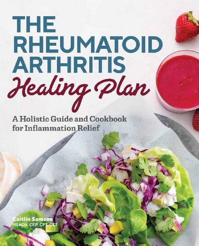 The Rheumatoid Arthritis Healing Plan A Holistic Guide And Cookbook For Inflammation Relief Caitlin Samson Msacn Cep Cpt Cet