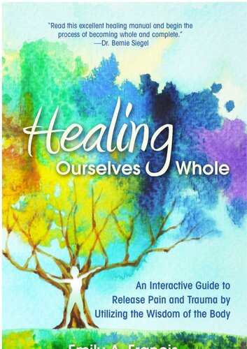 Healing Ourselves Whole An Interactive Guide To Release Pain And Trauma By Utilizing The Wisdom Of The Body Emily A Francis