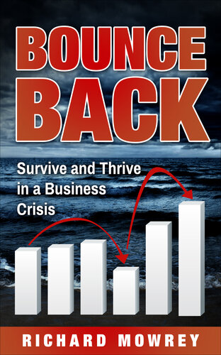Bounce Back Survive And Thrive In A Business Crisis Richard Mowrey