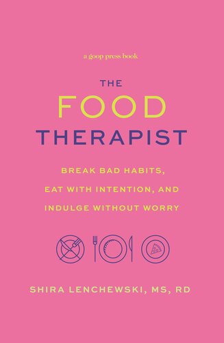 The Food Therapist A Modern Guide To Updating Your Food Relationship Status Shira Lenchewski
