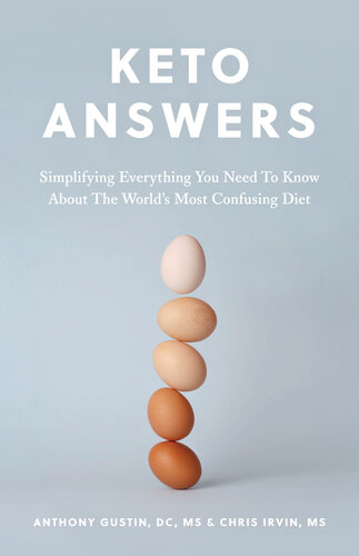 Keto Answers Simplifying Everything You Need To Know About The Worlds Most Confusing Diet Anthony Gustin Chris Irvin