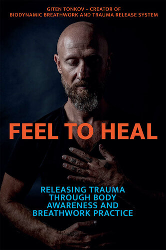 Feel To Heal Releasing Trauma Through Body Awareness And Breathwork Practice Giten Tonkov