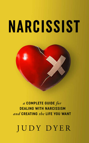 Narcissist A Complete Guide For Dealing With Narcissism And Creating The Life You Want Judy Dyer