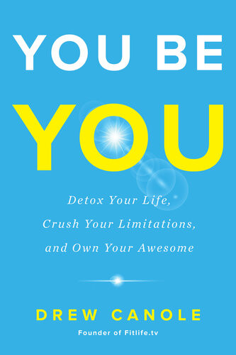 You Be You Detox Your Life Crush Your Limitations And Own Your Awesome Drew Canole