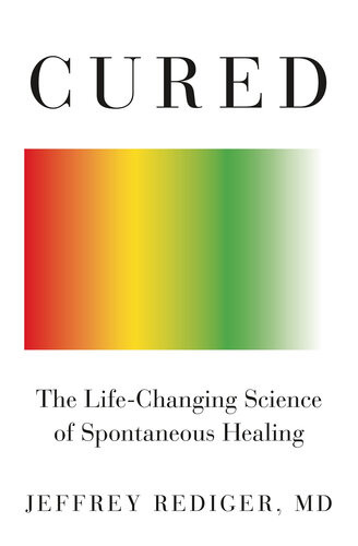 Cured The Lifechanging Science Of Spontaneous Healing Jeffrey Rediger