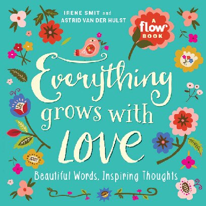 Everything Grows With Love Beautiful Words Inspiring Thoughts Irene Smit Astrid Van Der Hulst