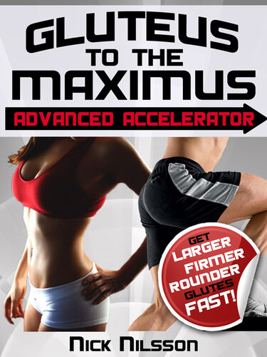 Gluteus To The Maximus Advanced Accelerator Get Larger Firmer Rounder Glutes Fast Nick Nilsson