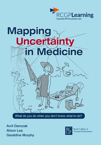Mapping Uncertainty In Medicine What To Do When You Dont Know What To Do Avril Danczak Alison Lea Geraldine Murphy