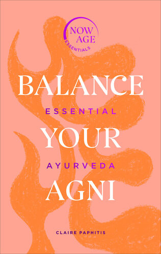 Balance Your Agni Essential Ayurveda Claire Paphitis